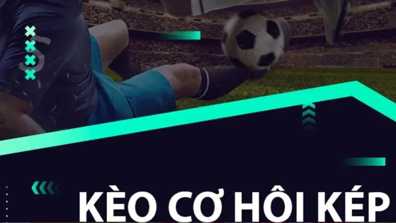 Trọn Bộ Kinh Nghiệm Chơi Kèo Cơ Hội Kép An Toàn, Hiệu Quả