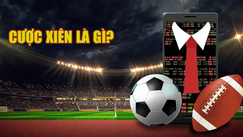 Tổng quan và nguyên tắc vàng cho kinh nghiệm chơi kèo cược xiên