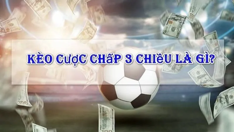 Hiểu đúng về kèo chấp 3 chiều và cách nhà cái ra kèo