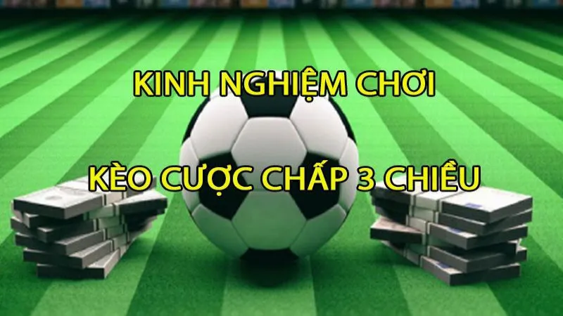 Bật Mí Kinh Nghiệm Kèo Cược Chấp 3 Chiều Chuẩn Chuyên Gia